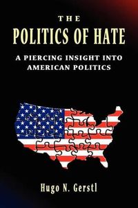 Cover image for The Politics of Hate - A Piercing Insight into American Politics