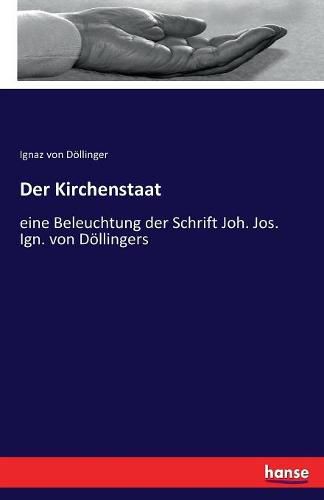 Cover image for Der Kirchenstaat: eine Beleuchtung der Schrift Joh. Jos. Ign. von Doellingers