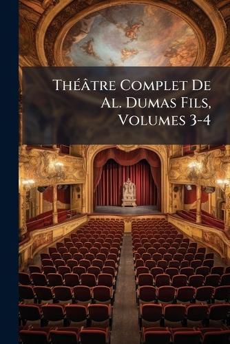 Cover image for Theatre Complet de Al. Dumas Fils, Volumes 3-4