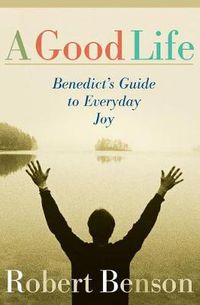 Cover image for A Good Life: Benedict's Guide to Everyday Joy