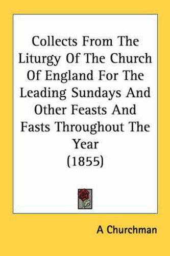Cover image for Collects from the Liturgy of the Church of England for the Leading Sundays and Other Feasts and Fasts Throughout the Year (1855)