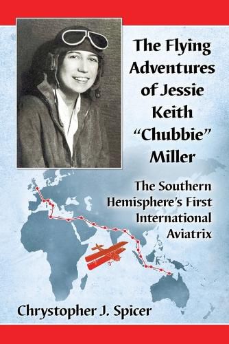 Cover image for The Flying Adventures of Jessie Keith  Chubbie  Miller: The Southern Hemisphere's First International Aviatrix