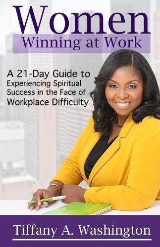 Cover image for Women Winning at Work: A 21-Day Guide to Experiencing Spiritual Success in the Face of Workplace Difficulty