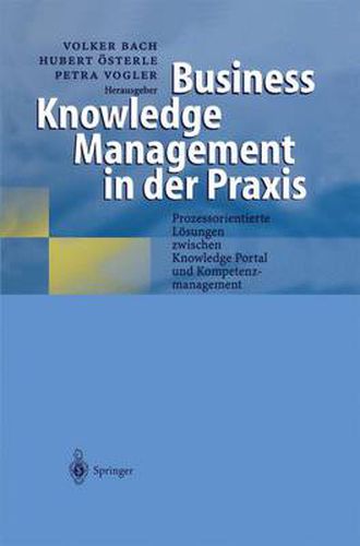 Cover image for Business Knowledge Management in Der Praxis: Prozessorientierte Loesungen Zwischen Knowledge Portal Und Kompetenzmanagement