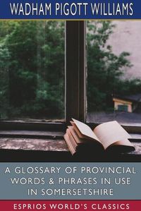 Cover image for A Glossary of Provincial Words and Phrases in Use in Somersetshire (Esprios Classics)