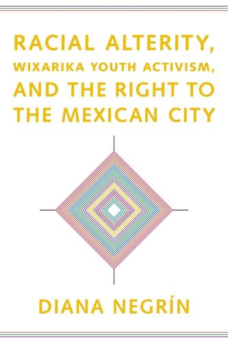 Cover image for Racial Alterity, Wixarika Youth Activism, and the Right to the Mexican City