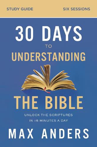 Cover image for 30 Days to Understanding the Bible Study Guide: Unlock the Scriptures in 15 Minutes a Day