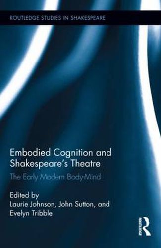 Embodied Cognition and Shakespeare's Theatre: The Early Modern Body-Mind