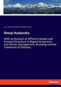 Cover image for Sheep Husbandry: With an Account of Different Breeds and General Directions in Regard to Summer and Winter Management, Breeding and the Treatment of Diseases