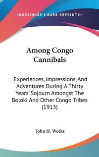 Cover image for Among Congo Cannibals: Experiences, Impressions, and Adventures During a Thirty Years' Sojourn Amongst the Boloki and Other Congo Tribes (1913)