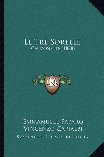 Cover image for Le Tre Sorelle: Canzonette (1828)