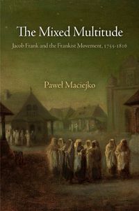 Cover image for The Mixed Multitude: Jacob Frank and the Frankist Movement, 1755-1816