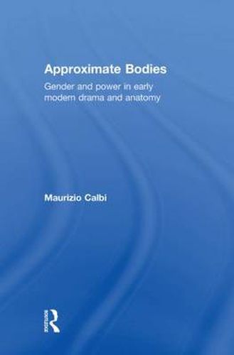 Cover image for Approximate Bodies: Gender and Power in Early Modern Drama and Anatomy