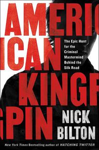 Cover image for American Kingpin: The Epic Hunt for the Criminal Mastermind Behind the Silk Road