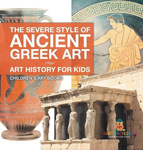 The Severe Style of Ancient Greek Art - Art History for Kids Children's Art Books