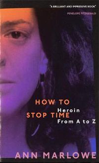 Cover image for How To Stop Time: The Memoir of a Heroin Addict