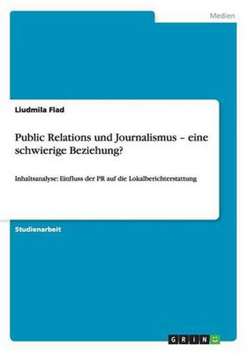 Cover image for Public Relations und Journalismus - eine schwierige Beziehung?: Inhaltsanalyse: Einfluss der PR auf die Lokalberichterstattung