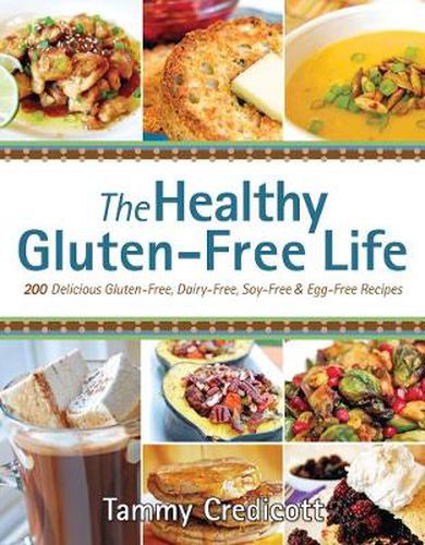 Cover image for The Healthy Gluten-free Life: 200 Delicious Gluten-Free, Dairy-Free, Soy-Free and Egg-Free Recipes!