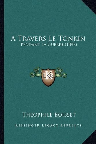 Cover image for A Travers Le Tonkin: Pendant La Guerre (1892)