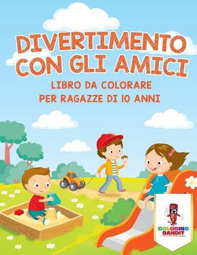 Divertimento Con Gli Amici: Libro Da Colorare Per Ragazze Di 10 Anni