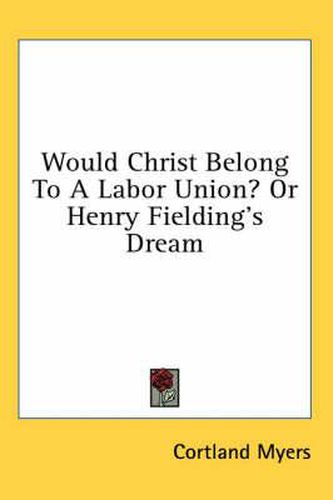 Cover image for Would Christ Belong to a Labor Union? or Henry Fielding's Dream