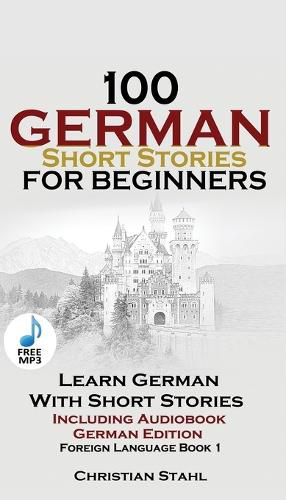 Cover image for 100 German Short Stories for Beginners Learn German with Stories Including Audiobook: (German Edition Foreign Language Book 1)