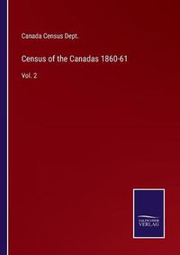 Cover image for Census of the Canadas 1860-61: Vol. 2