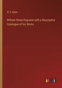 Cover image for William Sharp Engraver with a Descriptive Catalogue of his Works