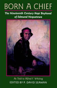 Cover image for Born a Chief: The Nineteenth Century Hopi Boyhood of Edmund Nequatewa, as Told to Alfred F. Whiting