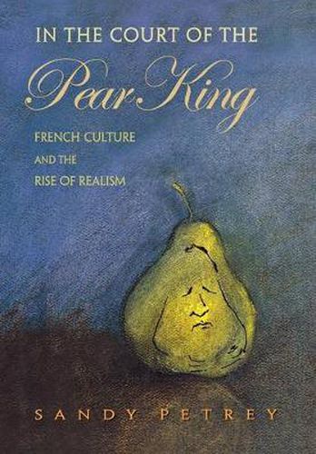 Cover image for In the Court of the Pear King: French Culture and the Rise of Realism