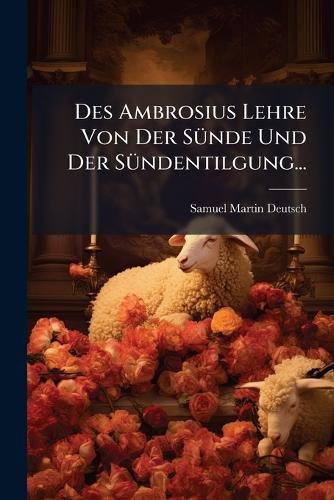 Cover image for Des Ambrosius Lehre Von Der Suende Und Der Suendentilgung...