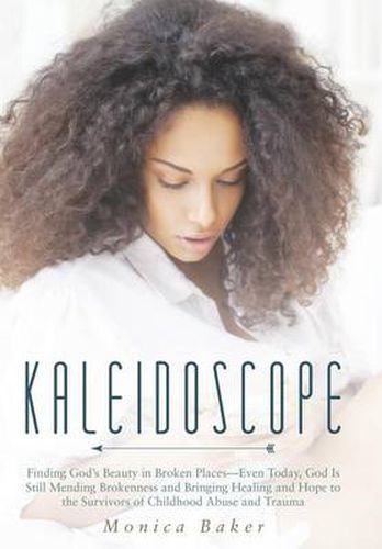 Cover image for Kaleidoscope: Finding God's Beauty in Broken Places-Even Today, God Is Still Mending Brokenness and Bringing Healing and Hope to the