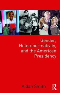 Cover image for Gender, Heteronormativity, and the American Presidency