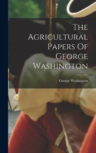 Cover image for The Agricultural Papers Of George Washington