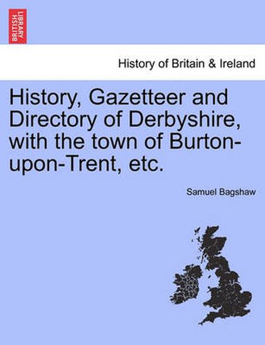 Cover image for History, Gazetteer and Directory of Derbyshire, with the town of Burton-upon-Trent, etc.