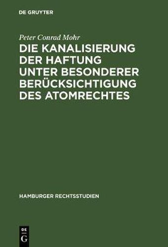 Die Kanalisierung der Haftung unter besonderer Berucksichtigung des Atomrechtes