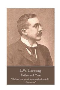 Cover image for E.W. Hornung - Fathers of Men: He had the air of a man who has told the worst