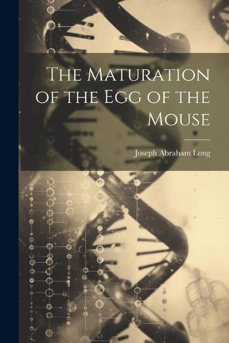 Cover image for The Maturation of the Egg of the Mouse