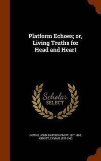 Cover image for Platform Echoes; Or, Living Truths for Head and Heart