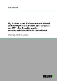 Cover image for Big Brother in der Sudsee - Antonin Artaud und der Mythos des Sehens oder Vergesst das IWF! - Die Debatte um den wissenschaftlichen Film in Deutschland
