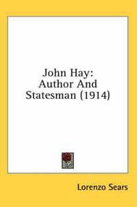 Cover image for John Hay: Author and Statesman (1914)