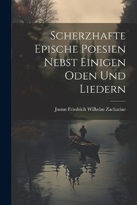 Cover image for Scherzhafte Epische Poesien Nebst Einigen Oden Und Liedern