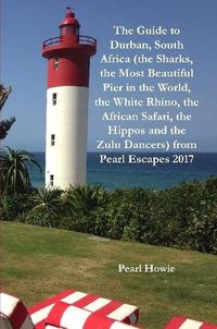 Cover image for The Guide to Durban, South Africa (the Sharks, the Most Beautiful Pier in the World, the White Rhino, the African Safari, the Hippos and the Zulu Dancers) from Pearl Escapes 2017