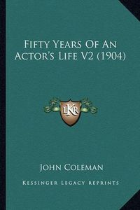 Cover image for Fifty Years of an Actor's Life V2 (1904)