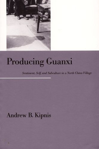 Cover image for Producing Guanxi: Sentiment, Self, and Subculture in a North China Village