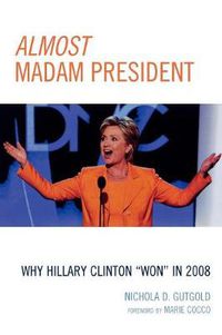 Cover image for Almost Madam President: Why Hillary Clinton 'Won' in 2008