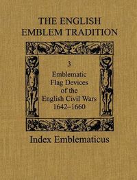 Cover image for The English Emblem Tradition: Volume 3: Emblematic Flag Devices of the English Civil Wars, 1642-1660