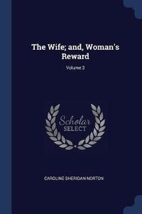 Cover image for The Wife; And, Woman's Reward; Volume 3