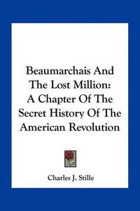 Cover image for Beaumarchais and the Lost Million: A Chapter of the Secret History of the American Revolution