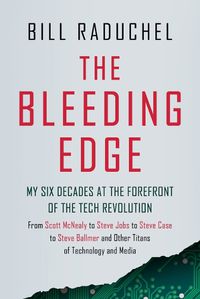 Cover image for The Bleeding Edge: My Six Decades at the Forefront of the Tech Revolution (from Scott McNealy to Steve Jobs to Steve Case to Steve Ballmer to Steve Ballmer and More Titans of Technology)